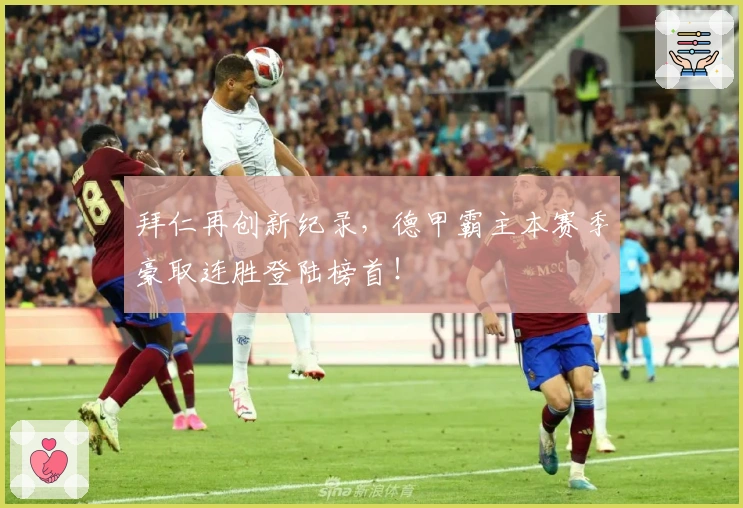 拜仁再创新纪录，德甲霸主本赛季豪取连胜登陆榜首！