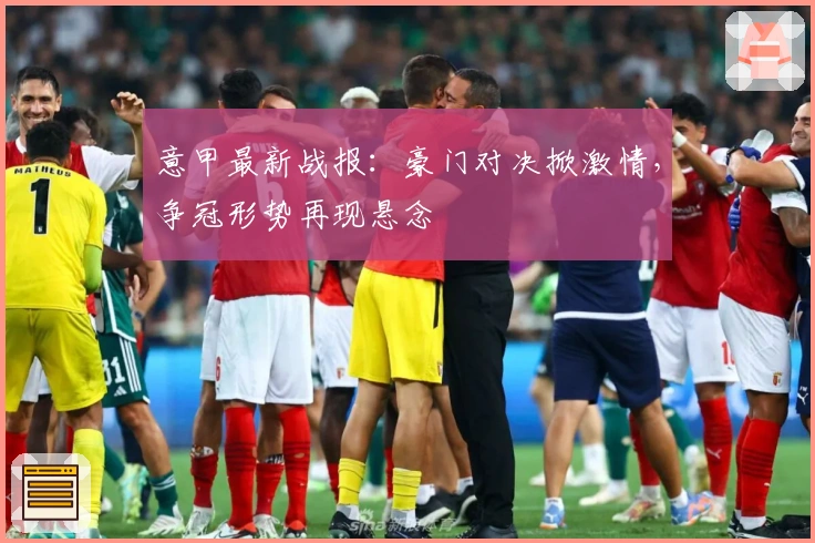 意甲最新战报：豪门对决掀激情，争冠形势再现悬念