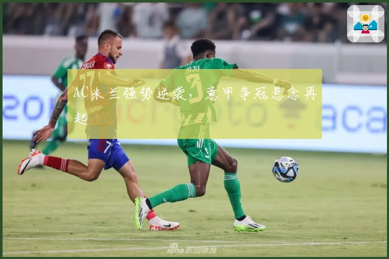 AC米兰强势逆袭,意甲争冠悬念再起